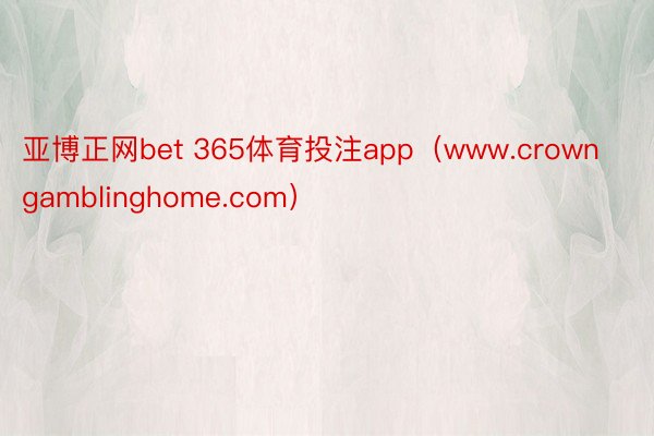 亚博正网bet 365体育投注app（www.crowngamblinghome.com）