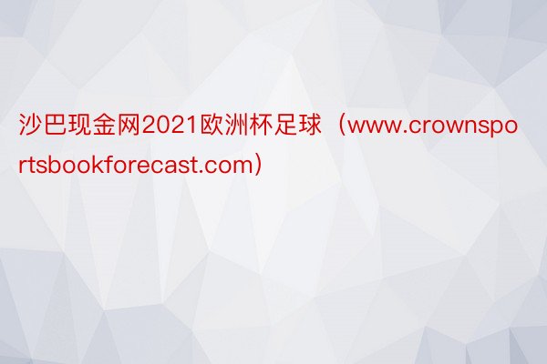 沙巴现金网2021欧洲杯足球（www.crownsportsbookforecast.com）